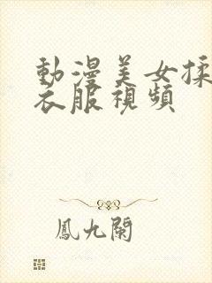 动漫美女揉胸扒衣服视频