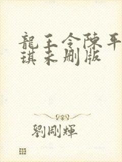 龙王令陈平苏雨琪未删版