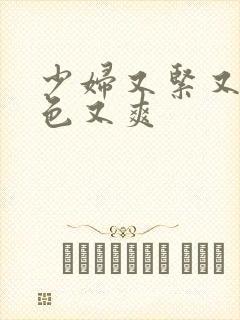 少妇又紧又大又色又爽