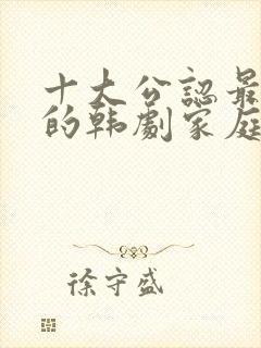 十大公认最好看的韩剧家庭剧