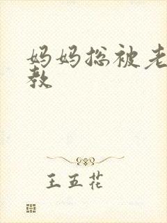 妈妈总被老总调教