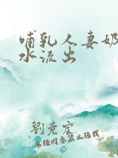 哺乳人妻奶头奶水流出