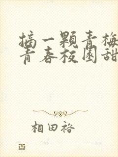 摘一颗青梅竹马青春校园甜宠文