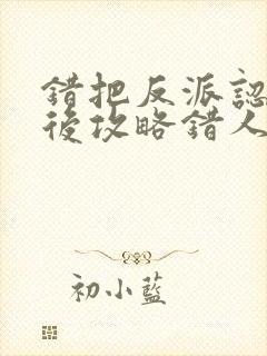 错把反派认主角后攻略错人了