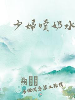 少妇喷奶水视频