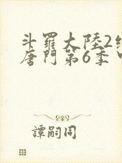 斗罗大陆2绝世唐门第6季中