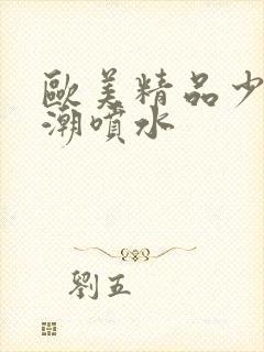 欧美精品少妇高潮喷水