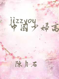 jizzyou中国少妇高潮