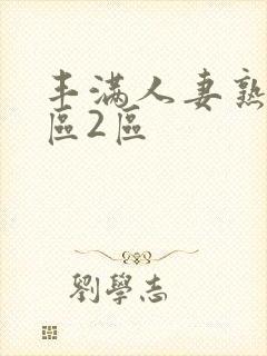 丰满人妻熟妇1区2区