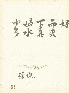 少妇下面好紧好多水真爽