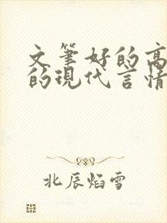 文笔好的高质量的现代言情