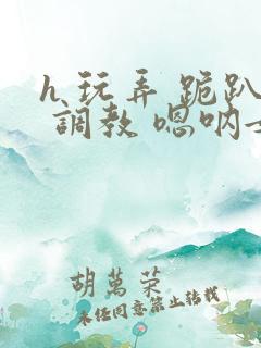 h 玩弄 跪趴 调教 嗯呐女友