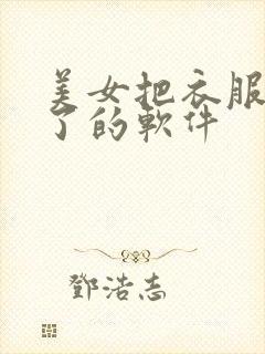 美女把衣服脱光了的软件