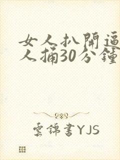 女人扒开逼给男人捅30分钟