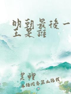 明朝最后一位帝王是谁