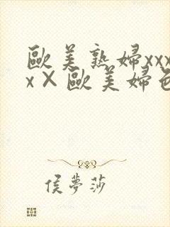 欧美熟妇xxxx×欧美妇色