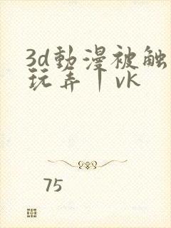 3d动漫被触手玩弄丨vk