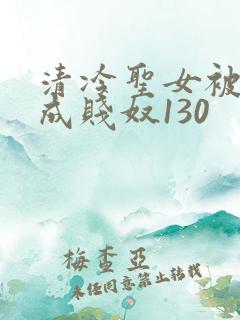 清冷圣女被调教成贱奴130