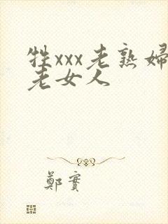 牲xxx老熟妇老女人
