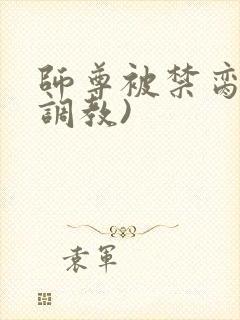 师尊被禁脔(h调教)