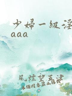 少妇一级淫片aaaa