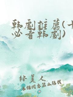 韩剧推荐(十大必看韩剧)