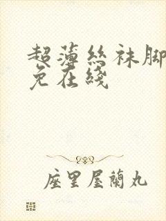 超薄丝袜脚交足免在线