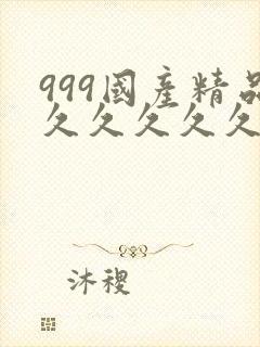 999国产精品久久久久久