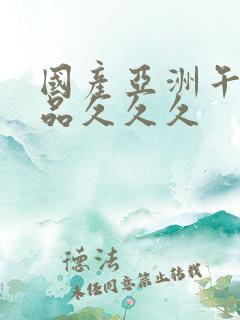 国产亚洲午夜精品久久久