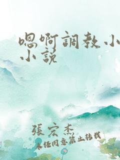 嗯啊调教小骚货小说