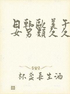 日韩欧美午夜熟女另类久久久