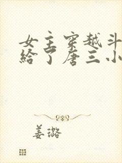 女主穿越斗罗嫁给了唐三小说