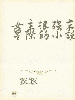 女主很强末世到星际的小说