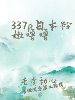337p日本粉嫩噜噜
