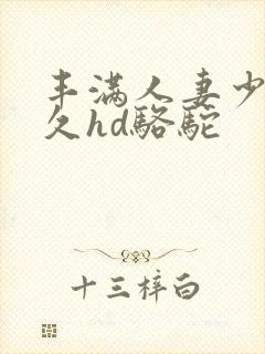 丰满人妻少妇久久hd骆驼