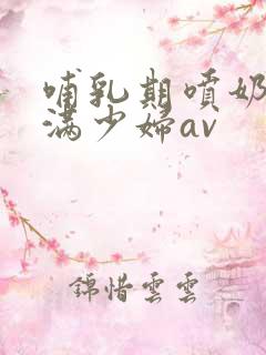 哺乳期喷奶水丰满少妇av