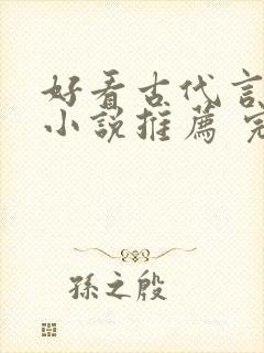 好看古代言情的小说推荐 完本