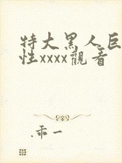 特大黑人巨交吊性xxxx观看