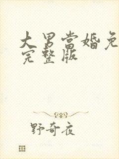 大男当婚免费看完整版