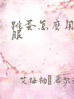 跳蛋怎么用才舒服