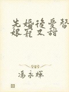 先婚后爱替嫁新娘宠又甜