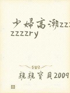 少妇高潮zzzzzzzry