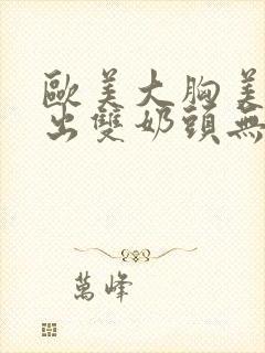 欧美大胸美女露出双奶头无遮挡