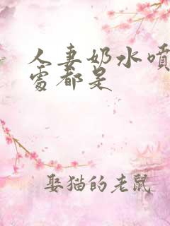 人妻奶水喷的到处都是