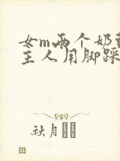 女m两个奶头被主人用脚踩着玩小说