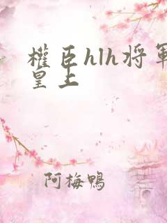 权臣hlh将军皇上