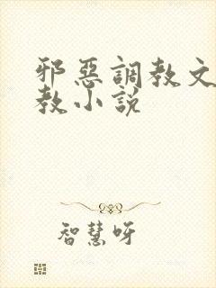 邪恶调教文之调教小说