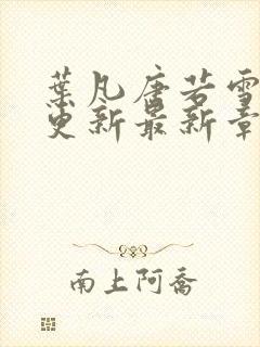 叶凡唐若雪刚刚更新最新章节