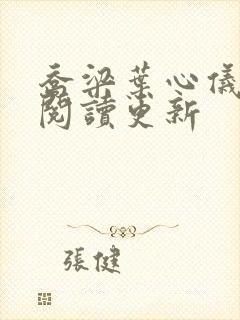 乔梁叶心仪超前阅读更新