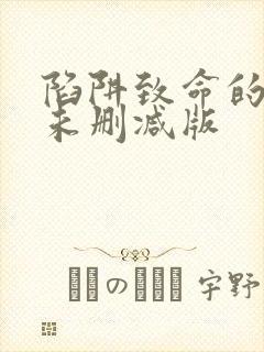 陷阱致命的诱惑未删减版